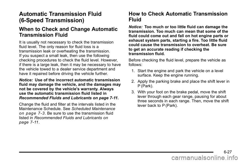 GMC YUKON XL 2010 Owners Guide Automatic Transmission Fluid
(6-Speed Transmission)
When to Check and Change Automatic
Transmission Fluid
It is usually not necessary to check the transmission
fluid level. The only reason for fluid l GMC YUKON XL 2010 Owners Guide Automatic Transmission Fluid
(6-Speed Transmission)
When to Check and Change Automatic
Transmission Fluid
It is usually not necessary to check the transmission
fluid level. The only reason for fluid l