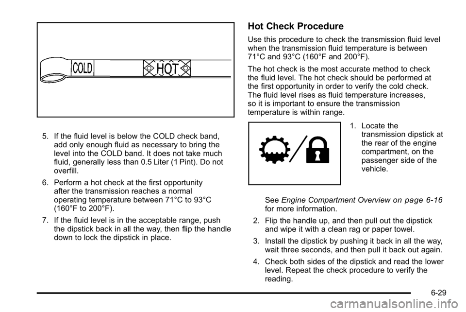 GMC YUKON XL 2010 Owners Guide 5. If the fluid level is below the COLD check band,add only enough fluid as necessary to bring the
level into the COLD band. It does not take much
fluid, generally less than 0.5 Liter (1 Pint). Do not GMC YUKON XL 2010 Owners Guide 5. If the fluid level is below the COLD check band,add only enough fluid as necessary to bring the
level into the COLD band. It does not take much
fluid, generally less than 0.5 Liter (1 Pint). Do not