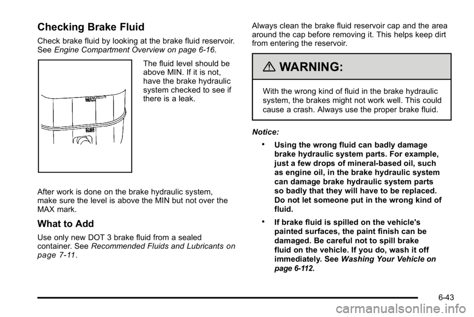 GMC YUKON XL 2010 Service Manual Checking Brake Fluid
Check brake fluid by looking at the brake fluid reservoir.
SeeEngine Compartment Overview on page 6‑16.
The fluid level should be
above MIN. If it is not,
have the brake hydraul GMC YUKON XL 2010 Service Manual Checking Brake Fluid
Check brake fluid by looking at the brake fluid reservoir.
SeeEngine Compartment Overview on page 6‑16.
The fluid level should be
above MIN. If it is not,
have the brake hydraul
