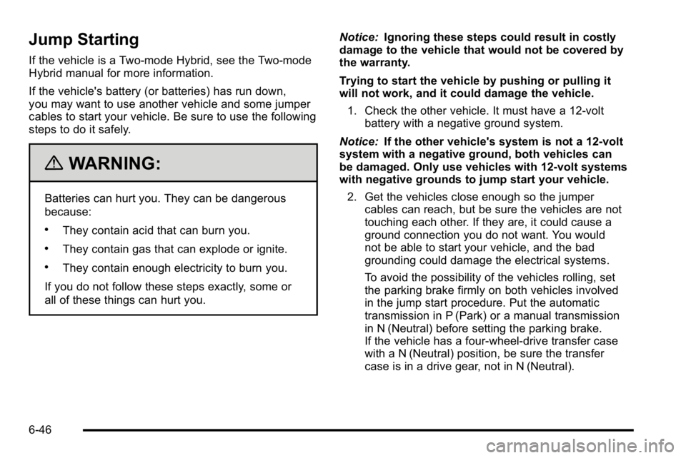 GMC YUKON XL 2010 Owners Manual Jump Starting
If the vehicle is a Two-mode Hybrid, see the Two-mode
Hybrid manual for more information.
If the vehicle's battery (or batteries) has run down,
you may want to use another vehicle an GMC YUKON XL 2010 Owners Manual Jump Starting
If the vehicle is a Two-mode Hybrid, see the Two-mode
Hybrid manual for more information.
If the vehicle's battery (or batteries) has run down,
you may want to use another vehicle an