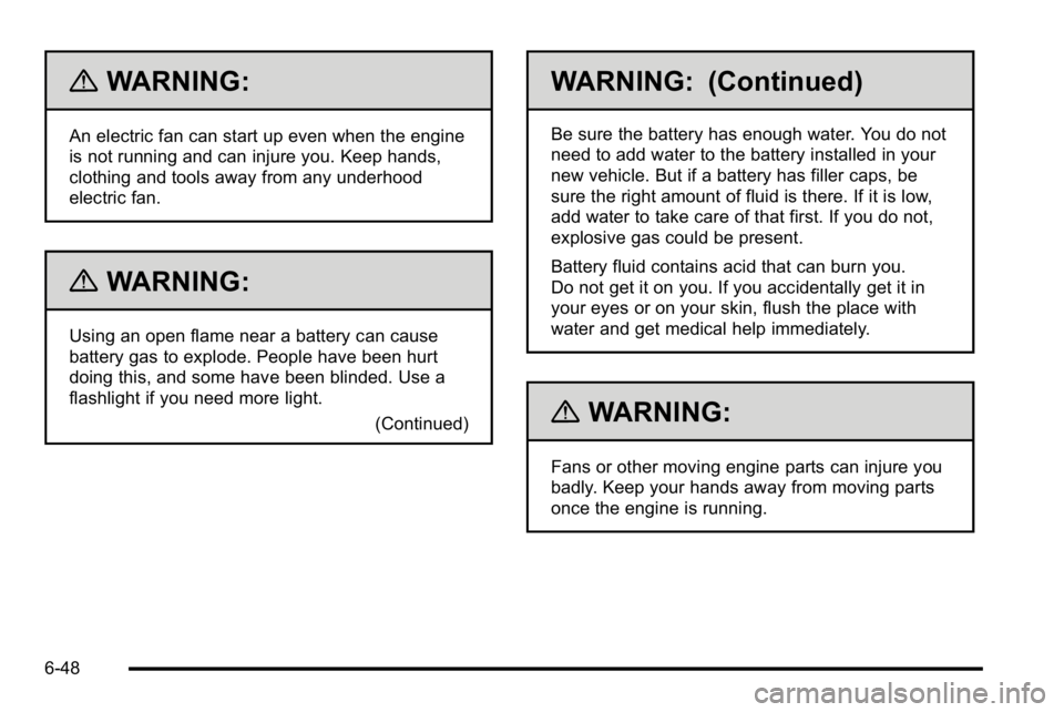 GMC YUKON XL 2010 Owners Manual {WARNING:
An electric fan can start up even when the engine
is not running and can injure you. Keep hands,
clothing and tools away from any underhood
electric fan.
{WARNING:
Using an open flame near a GMC YUKON XL 2010 Owners Manual {WARNING:
An electric fan can start up even when the engine
is not running and can injure you. Keep hands,
clothing and tools away from any underhood
electric fan.
{WARNING:
Using an open flame near a
