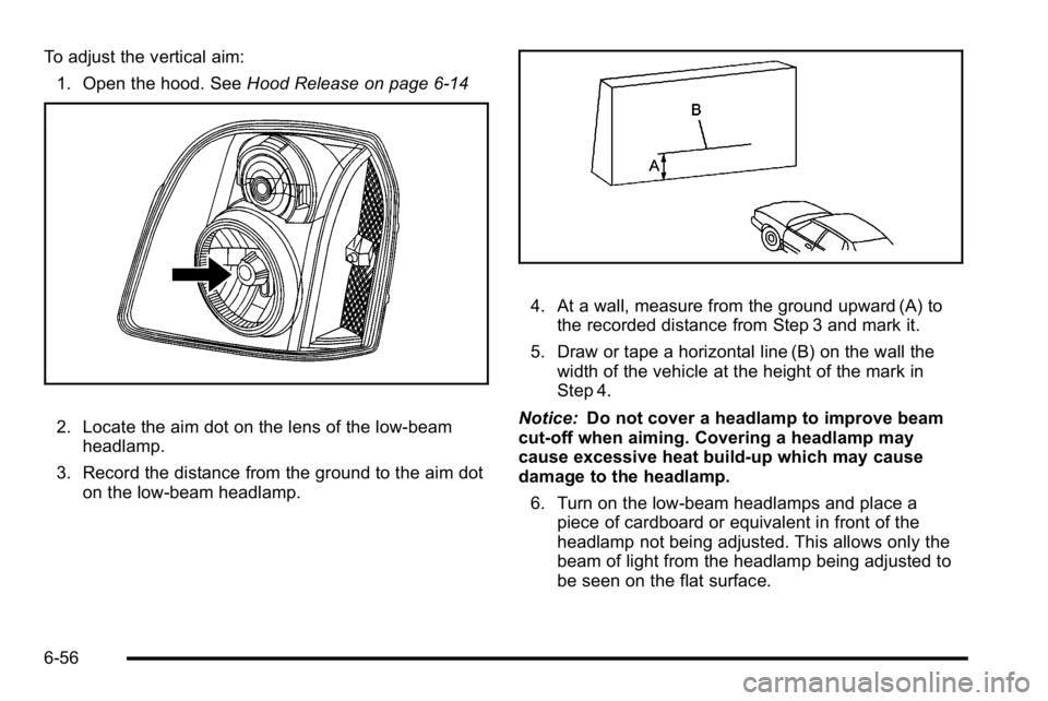 GMC YUKON XL 2010 Owners Manual To adjust the vertical aim:1. Open the hood. See Hood Release on page 6‑14
2. Locate the aim dot on the lens of the low‐beam
headlamp.
3. Record the distance from the ground to the aim dot on the GMC YUKON XL 2010 Owners Manual To adjust the vertical aim:1. Open the hood. See Hood Release on page 6‑14
2. Locate the aim dot on the lens of the low‐beam
headlamp.
3. Record the distance from the ground to the aim dot on the