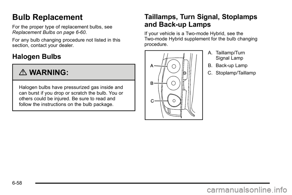 GMC YUKON XL 2010 Owners Manual Bulb Replacement
For the proper type of replacement bulbs, see
Replacement Bulbs on page 6‑60.
For any bulb changing procedure not listed in this
section, contact your dealer.
Halogen Bulbs
{WARNING GMC YUKON XL 2010 Owners Manual Bulb Replacement
For the proper type of replacement bulbs, see
Replacement Bulbs on page 6‑60.
For any bulb changing procedure not listed in this
section, contact your dealer.
Halogen Bulbs
{WARNING