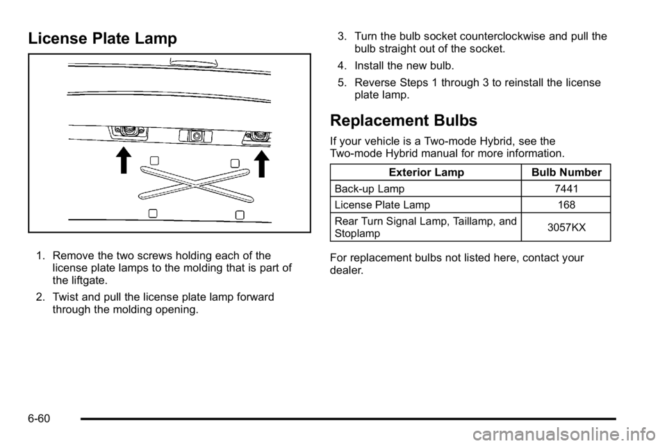 GMC YUKON XL 2010 Owners Manual License Plate Lamp
1. Remove the two screws holding each of thelicense plate lamps to the molding that is part of
the liftgate.
2. Twist and pull the license plate lamp forward through the molding ope GMC YUKON XL 2010 Owners Manual License Plate Lamp
1. Remove the two screws holding each of thelicense plate lamps to the molding that is part of
the liftgate.
2. Twist and pull the license plate lamp forward through the molding ope