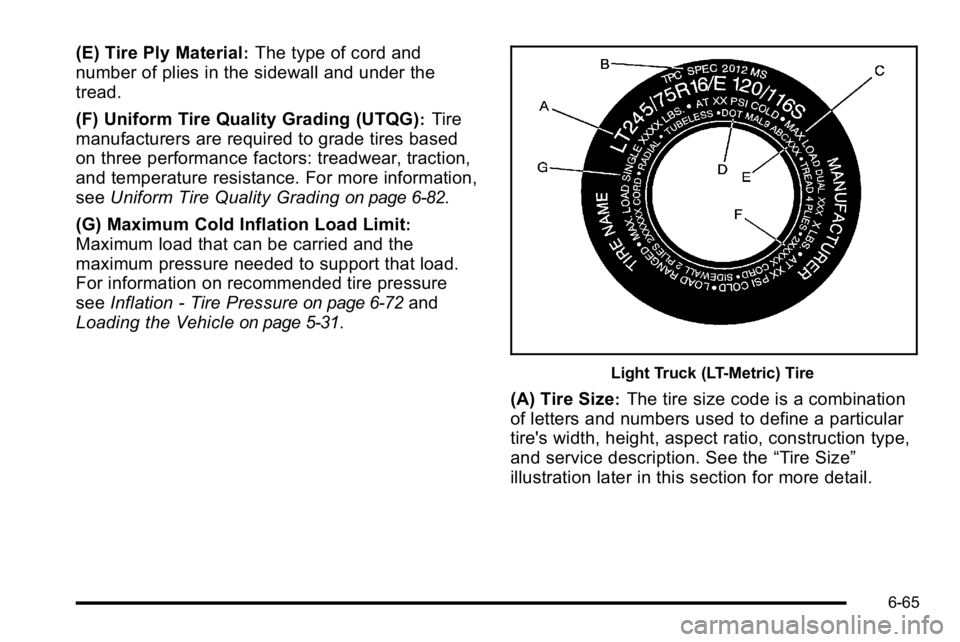 GMC YUKON XL 2010 Owners Manual (E) Tire Ply Material:The type of cord and
number of plies in the sidewall and under the
tread.
(F) Uniform Tire Quality Grading (UTQG)
:Tire
manufacturers are required to grade tires based
on three p GMC YUKON XL 2010 Owners Manual (E) Tire Ply Material:The type of cord and
number of plies in the sidewall and under the
tread.
(F) Uniform Tire Quality Grading (UTQG)
:Tire
manufacturers are required to grade tires based
on three p