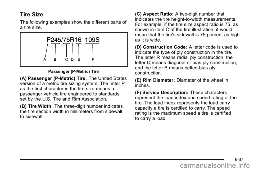 GMC YUKON XL 2010 Owners Manual Tire Size
The following examples show the different parts of
a tire size.
Passenger (P‐Metric) Tire
(A) Passenger (P‐Metric) Tire:The United States
version of a metric tire sizing system. The lett GMC YUKON XL 2010 Owners Manual Tire Size
The following examples show the different parts of
a tire size.
Passenger (P‐Metric) Tire
(A) Passenger (P‐Metric) Tire:The United States
version of a metric tire sizing system. The lett