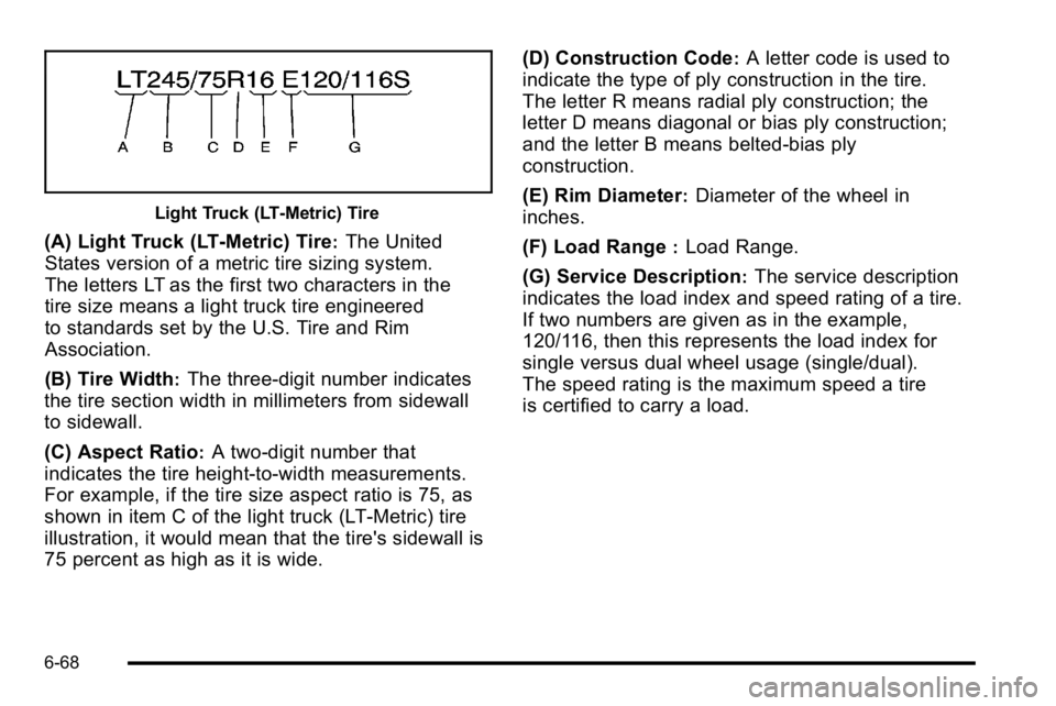 GMC YUKON XL 2010 Owners Manual Light Truck (LT‐Metric) Tire
(A) Light Truck (LT‐Metric) Tire:The United
States version of a metric tire sizing system.
The letters LT as the first two characters in the
tire size means a light tr GMC YUKON XL 2010 Owners Manual Light Truck (LT‐Metric) Tire
(A) Light Truck (LT‐Metric) Tire:The United
States version of a metric tire sizing system.
The letters LT as the first two characters in the
tire size means a light tr