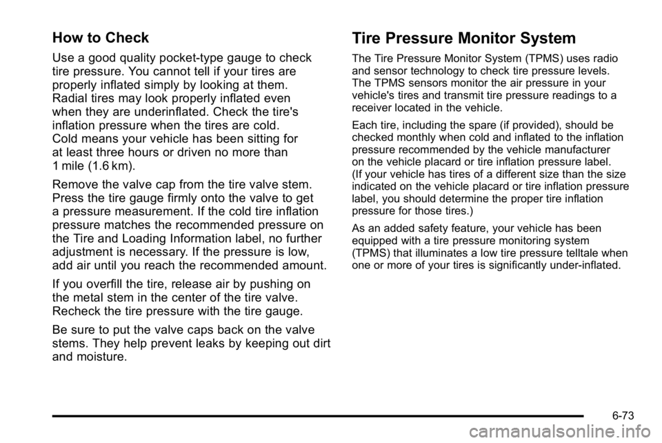 GMC YUKON XL 2010 Owners Manual How to Check
Use a good quality pocket-type gauge to check
tire pressure. You cannot tell if your tires are
properly inflated simply by looking at them.
Radial tires may look properly inflated even
wh GMC YUKON XL 2010 Owners Manual How to Check
Use a good quality pocket-type gauge to check
tire pressure. You cannot tell if your tires are
properly inflated simply by looking at them.
Radial tires may look properly inflated even
wh