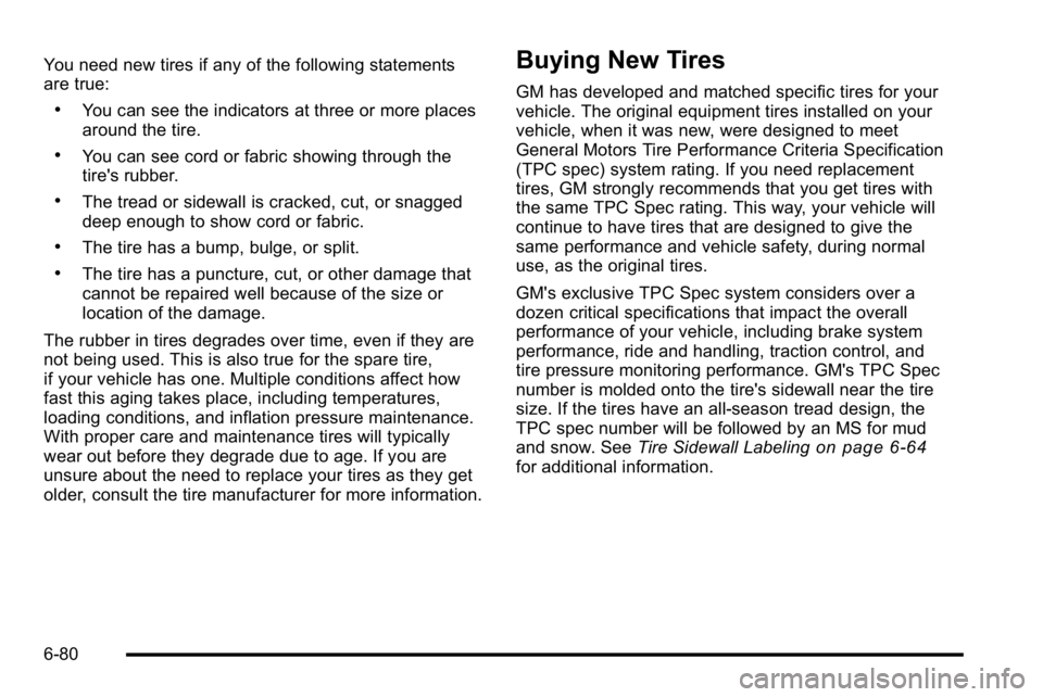 GMC YUKON XL 2010 Owners Manual You need new tires if any of the following statements
are true:
.You can see the indicators at three or more places
around the tire.
.You can see cord or fabric showing through the
tire's rubber.
GMC YUKON XL 2010 Owners Manual You need new tires if any of the following statements
are true:
.You can see the indicators at three or more places
around the tire.
.You can see cord or fabric showing through the
tire's rubber.
