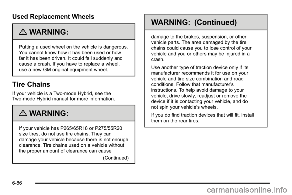 GMC YUKON XL 2010 Owners Manual Used Replacement Wheels
{WARNING:
Putting a used wheel on the vehicle is dangerous.
You cannot know how it has been used or how
far it has been driven. It could fail suddenly and
cause a crash. If you GMC YUKON XL 2010 Owners Manual Used Replacement Wheels
{WARNING:
Putting a used wheel on the vehicle is dangerous.
You cannot know how it has been used or how
far it has been driven. It could fail suddenly and
cause a crash. If you