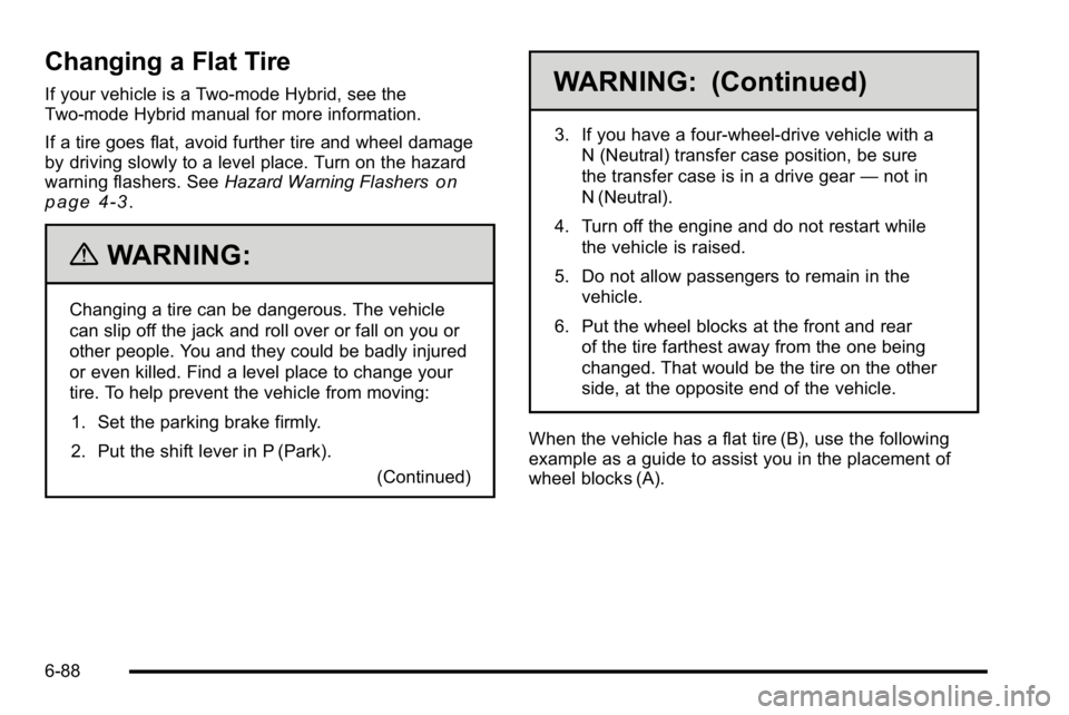 GMC YUKON XL 2010 Owners Manual Changing a Flat Tire
If your vehicle is a Two-mode Hybrid, see the
Two-mode Hybrid manual for more information.
If a tire goes flat, avoid further tire and wheel damage
by driving slowly to a level pl GMC YUKON XL 2010 Owners Manual Changing a Flat Tire
If your vehicle is a Two-mode Hybrid, see the
Two-mode Hybrid manual for more information.
If a tire goes flat, avoid further tire and wheel damage
by driving slowly to a level pl