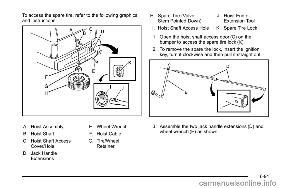 GMC YUKON XL 2010 Manual PDF To access the spare tire, refer to the following graphics
and instructions:
A. Hoist Assembly
B. Hoist Shaft
C. Hoist Shaft Access Cover/Hole
D. Jack Handle Extensions E. Wheel Wrench
F. Hoist Cable
G GMC YUKON XL 2010 Manual PDF To access the spare tire, refer to the following graphics
and instructions:
A. Hoist Assembly
B. Hoist Shaft
C. Hoist Shaft Access Cover/Hole
D. Jack Handle Extensions E. Wheel Wrench
F. Hoist Cable
G