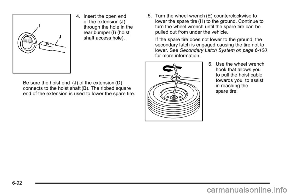 GMC YUKON XL 2010  Owners Manual 4. Insert the open endof the extension (J)
through the hole in the
rear bumper (I) (hoist
shaft access hole).
Be sure the hoist end (J) of the extension (D)
connects to the hoist shaft (B). The ribbed