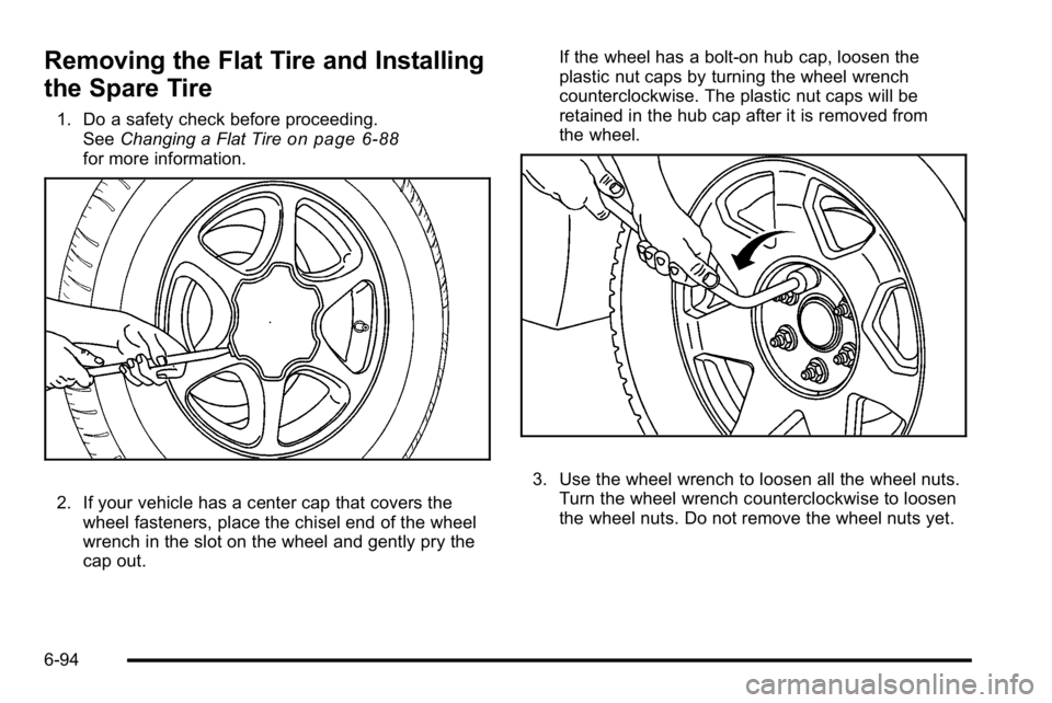 GMC YUKON XL 2010  Owners Manual Removing the Flat Tire and Installing
the Spare Tire
1. Do a safety check before proceeding.See Changing a Flat Tireon page 6‑88for more information.
2. If your vehicle has a center cap that covers 