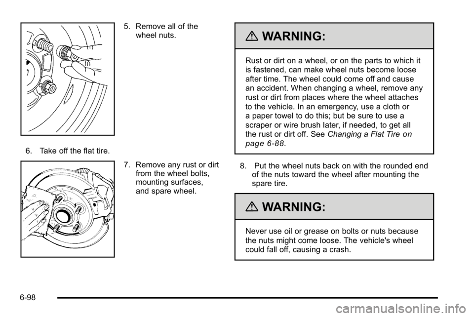GMC YUKON XL 2010  Owners Manual 5. Remove all of thewheel nuts.
6. Take off the flat tire.
7. Remove any rust or dirt from the wheel bolts,
mounting surfaces,
and spare wheel.
{WARNING:
Rust or dirt on a wheel, or on the parts to wh