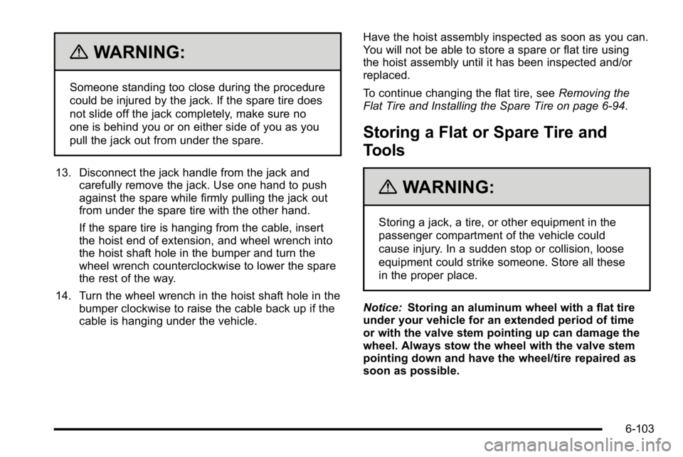 GMC YUKON XL 2010 Owners Manual {WARNING:
Someone standing too close during the procedure
could be injured by the jack. If the spare tire does
not slide off the jack completely, make sure no
one is behind you or on either side of yo GMC YUKON XL 2010 Owners Manual {WARNING:
Someone standing too close during the procedure
could be injured by the jack. If the spare tire does
not slide off the jack completely, make sure no
one is behind you or on either side of yo