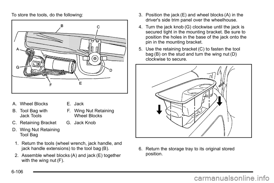GMC YUKON XL 2010 Owners Manual To store the tools, do the following:
A. Wheel Blocks
B. Tool Bag withJack Tools
C. Retaining Bracket
D. Wing Nut Retaining Tool Bag E. Jack
F. Wing Nut Retaining Wheel Blocks
G. Jack Knob
1. Return t GMC YUKON XL 2010 Owners Manual To store the tools, do the following:
A. Wheel Blocks
B. Tool Bag withJack Tools
C. Retaining Bracket
D. Wing Nut Retaining Tool Bag E. Jack
F. Wing Nut Retaining Wheel Blocks
G. Jack Knob
1. Return t