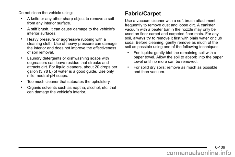 GMC YUKON XL 2010 Owners Manual Do not clean the vehicle using:
.A knife or any other sharp object to remove a soil
from any interior surface.
.A stiff brush. It can cause damage to the vehicle's
interior surfaces.
.Heavy pressu GMC YUKON XL 2010 Owners Manual Do not clean the vehicle using:
.A knife or any other sharp object to remove a soil
from any interior surface.
.A stiff brush. It can cause damage to the vehicle's
interior surfaces.
.Heavy pressu