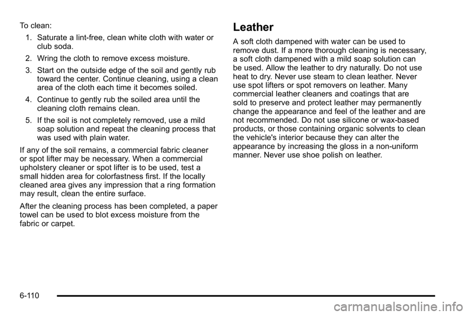GMC YUKON XL 2010 Owners Manual To clean:1. Saturate a lint-free, clean white cloth with water or club soda.
2. Wring the cloth to remove excess moisture.
3. Start on the outside edge of the soil and gently rub toward the center. Co GMC YUKON XL 2010 Owners Manual To clean:1. Saturate a lint-free, clean white cloth with water or club soda.
2. Wring the cloth to remove excess moisture.
3. Start on the outside edge of the soil and gently rub toward the center. Co