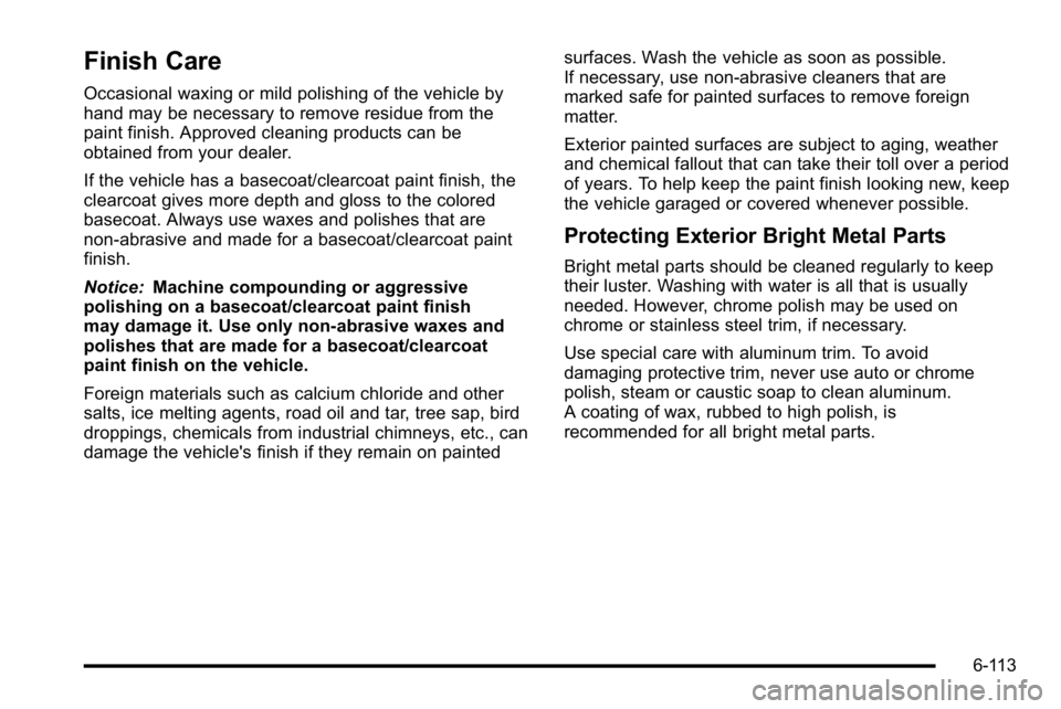 GMC YUKON XL 2010 Owners Manual Finish Care
Occasional waxing or mild polishing of the vehicle by
hand may be necessary to remove residue from the
paint finish. Approved cleaning products can be
obtained from your dealer.
If the veh GMC YUKON XL 2010 Owners Manual Finish Care
Occasional waxing or mild polishing of the vehicle by
hand may be necessary to remove residue from the
paint finish. Approved cleaning products can be
obtained from your dealer.
If the veh