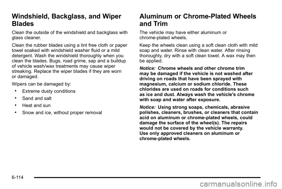 GMC YUKON XL 2010 Owners Manual Windshield, Backglass, and Wiper
Blades
Clean the outside of the windshield and backglass with
glass cleaner.
Clean the rubber blades using a lint free cloth or paper
towel soaked with windshield wash GMC YUKON XL 2010 Owners Manual Windshield, Backglass, and Wiper
Blades
Clean the outside of the windshield and backglass with
glass cleaner.
Clean the rubber blades using a lint free cloth or paper
towel soaked with windshield wash