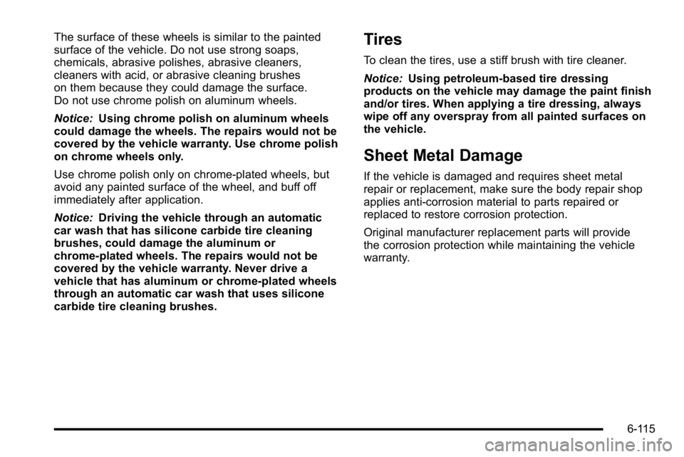 GMC YUKON XL 2010 Owners Manual The surface of these wheels is similar to the painted
surface of the vehicle. Do not use strong soaps,
chemicals, abrasive polishes, abrasive cleaners,
cleaners with acid, or abrasive cleaning brushes GMC YUKON XL 2010 Owners Manual The surface of these wheels is similar to the painted
surface of the vehicle. Do not use strong soaps,
chemicals, abrasive polishes, abrasive cleaners,
cleaners with acid, or abrasive cleaning brushes