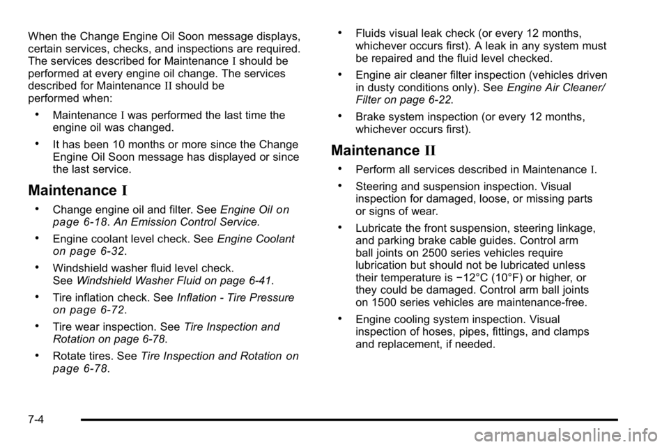 GMC YUKON XL 2010 Service Manual When the Change Engine Oil Soon message displays,
certain services, checks, and inspections are required.
The services described for MaintenanceIshould be
performed at every engine oil change. The ser GMC YUKON XL 2010 Service Manual When the Change Engine Oil Soon message displays,
certain services, checks, and inspections are required.
The services described for MaintenanceIshould be
performed at every engine oil change. The ser