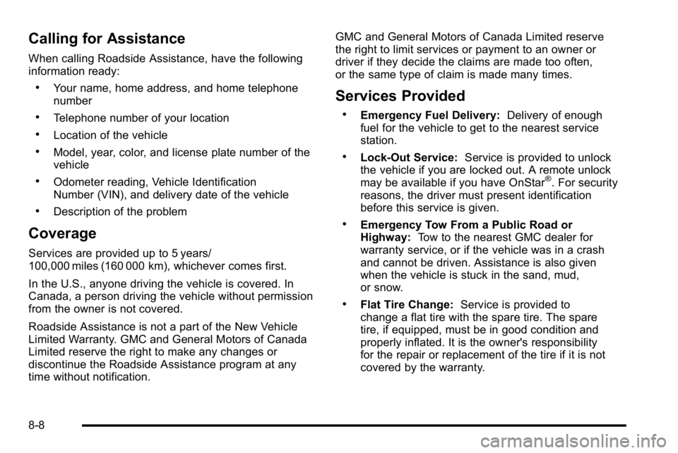 GMC YUKON XL 2010 Owners Manual Calling for Assistance
When calling Roadside Assistance, have the following
information ready:
.Your name, home address, and home telephone
number
.Telephone number of your location
.Location of the v GMC YUKON XL 2010 Owners Manual Calling for Assistance
When calling Roadside Assistance, have the following
information ready:
.Your name, home address, and home telephone
number
.Telephone number of your location
.Location of the v