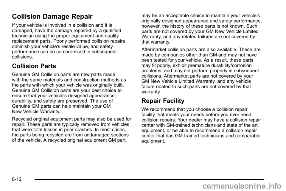GMC YUKON XL 2010 Owners Manual Collision Damage Repair
If your vehicle is involved in a collision and it is
damaged, have the damage repaired by a qualified
technician using the proper equipment and quality
replacement parts. Poorl GMC YUKON XL 2010 Owners Manual Collision Damage Repair
If your vehicle is involved in a collision and it is
damaged, have the damage repaired by a qualified
technician using the proper equipment and quality
replacement parts. Poorl