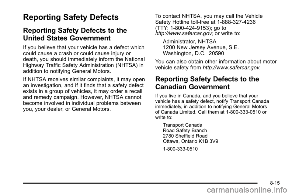 GMC YUKON XL 2010 Owners Manual Reporting Safety Defects
Reporting Safety Defects to the
United States Government
If you believe that your vehicle has a defect which
could cause a crash or could cause injury or
death, you should imm GMC YUKON XL 2010 Owners Manual Reporting Safety Defects
Reporting Safety Defects to the
United States Government
If you believe that your vehicle has a defect which
could cause a crash or could cause injury or
death, you should imm