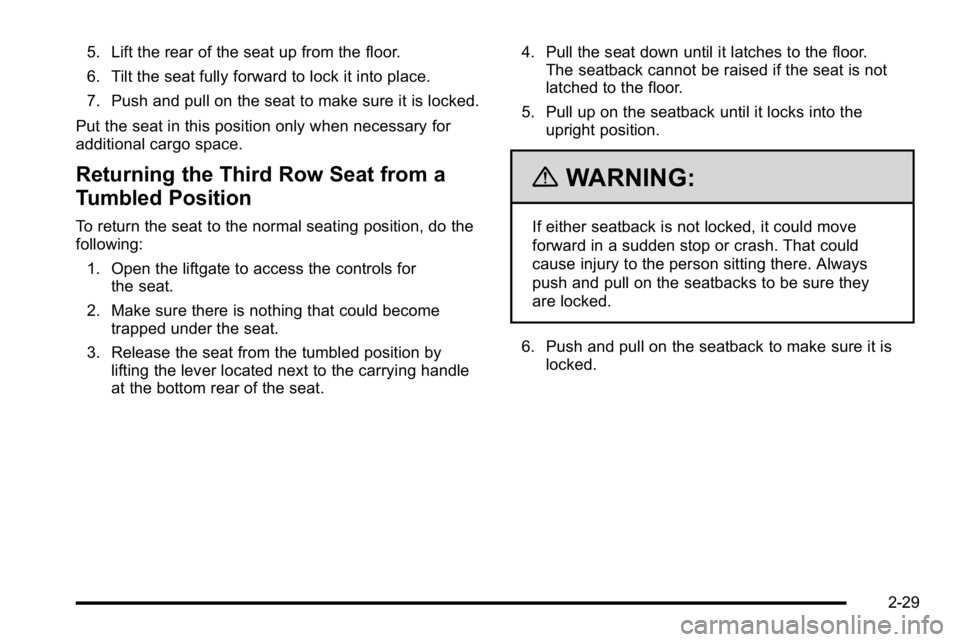 GMC YUKON XL 2010 Repair Manual 5. Lift the rear of the seat up from the floor.
6. Tilt the seat fully forward to lock it into place.
7. Push and pull on the seat to make sure it is locked.
Put the seat in this position only when ne GMC YUKON XL 2010 Repair Manual 5. Lift the rear of the seat up from the floor.
6. Tilt the seat fully forward to lock it into place.
7. Push and pull on the seat to make sure it is locked.
Put the seat in this position only when ne