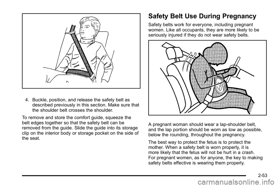 GMC YUKON XL 2010 Owners Manual 4. Buckle, position, and release the safety belt asdescribed previously in this section. Make sure that
the shoulder belt crosses the shoulder.
To remove and store the comfort guide, squeeze the
belt GMC YUKON XL 2010 Owners Manual 4. Buckle, position, and release the safety belt asdescribed previously in this section. Make sure that
the shoulder belt crosses the shoulder.
To remove and store the comfort guide, squeeze the
belt
