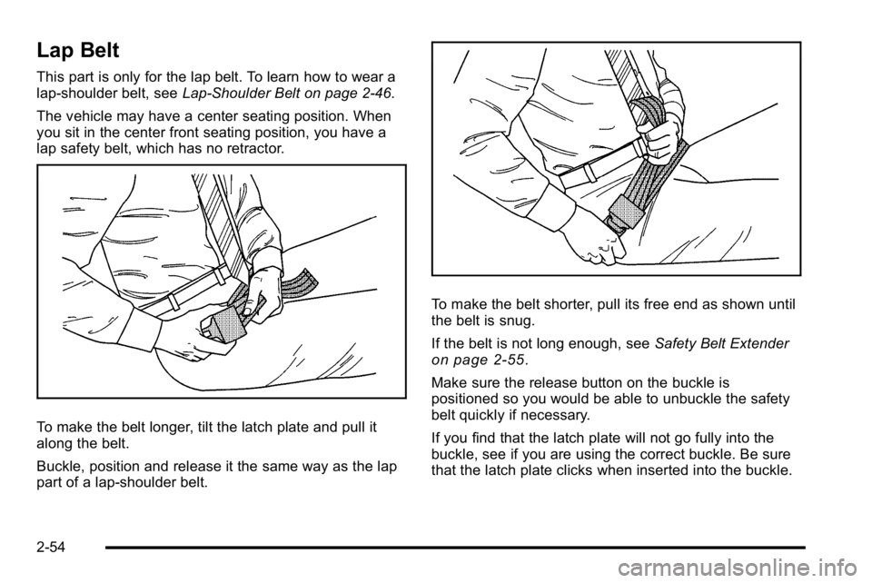 GMC YUKON XL 2010 Owners Manual Lap Belt
This part is only for the lap belt. To learn how to wear a
lap-shoulder belt, seeLap-Shoulder Belt on page 2‑46.
The vehicle may have a center seating position. When
you sit in the center f GMC YUKON XL 2010 Owners Manual Lap Belt
This part is only for the lap belt. To learn how to wear a
lap-shoulder belt, seeLap-Shoulder Belt on page 2‑46.
The vehicle may have a center seating position. When
you sit in the center f