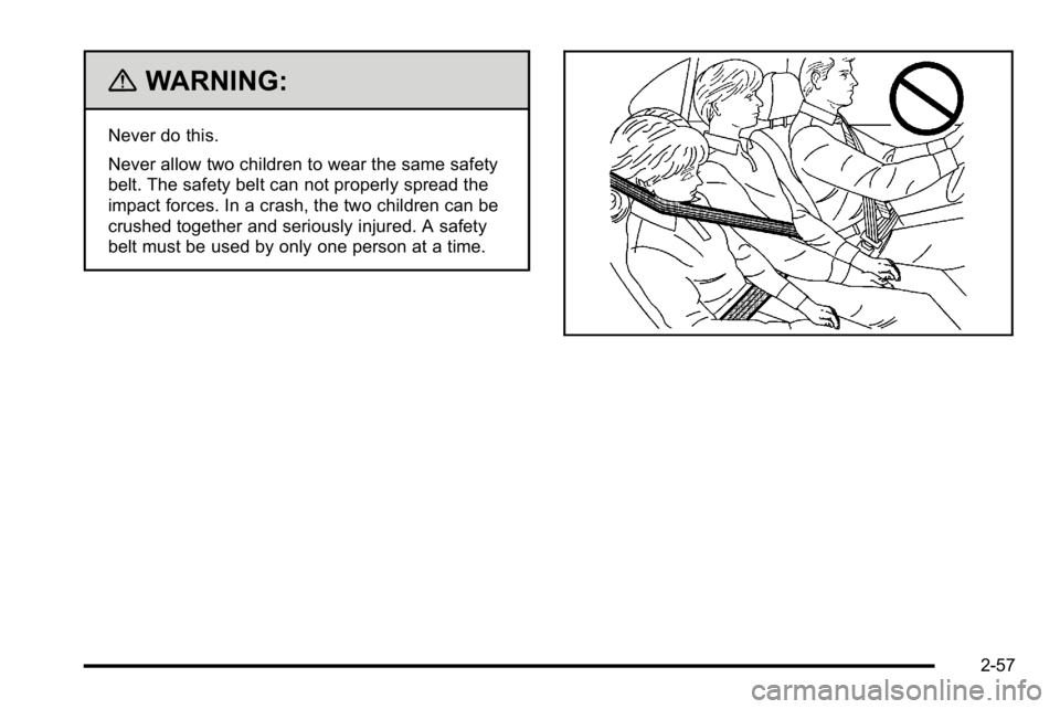 GMC YUKON XL 2010 Owners Manual {WARNING:
Never do this.
Never allow two children to wear the same safety
belt. The safety belt can not properly spread the
impact forces. In a crash, the two children can be
crushed together and seri GMC YUKON XL 2010 Owners Manual {WARNING:
Never do this.
Never allow two children to wear the same safety
belt. The safety belt can not properly spread the
impact forces. In a crash, the two children can be
crushed together and seri