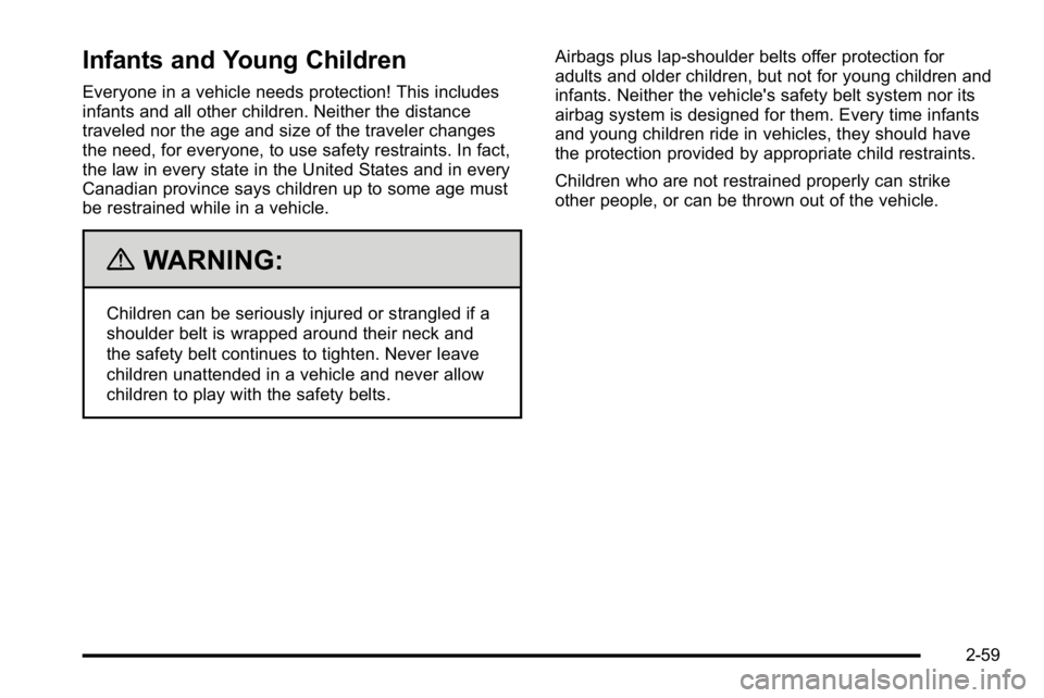GMC YUKON XL 2010 Owners Manual Infants and Young Children
Everyone in a vehicle needs protection! This includes
infants and all other children. Neither the distance
traveled nor the age and size of the traveler changes
the need, fo GMC YUKON XL 2010 Owners Manual Infants and Young Children
Everyone in a vehicle needs protection! This includes
infants and all other children. Neither the distance
traveled nor the age and size of the traveler changes
the need, fo