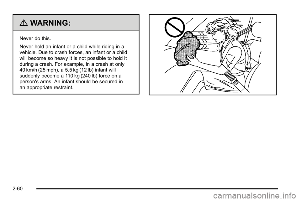 GMC YUKON XL 2010 Owners Manual {WARNING:
Never do this.
Never hold an infant or a child while riding in a
vehicle. Due to crash forces, an infant or a child
will become so heavy it is not possible to hold it
during a crash. For exa GMC YUKON XL 2010 Owners Manual {WARNING:
Never do this.
Never hold an infant or a child while riding in a
vehicle. Due to crash forces, an infant or a child
will become so heavy it is not possible to hold it
during a crash. For exa