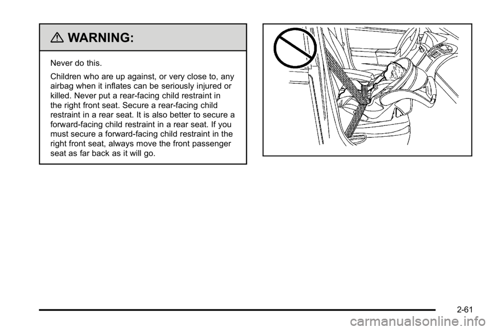 GMC YUKON XL 2010 Owners Manual {WARNING:
Never do this.
Children who are up against, or very close to, any
airbag when it inflates can be seriously injured or
killed. Never put a rear-facing child restraint in
the right front seat. GMC YUKON XL 2010 Owners Manual {WARNING:
Never do this.
Children who are up against, or very close to, any
airbag when it inflates can be seriously injured or
killed. Never put a rear-facing child restraint in
the right front seat.