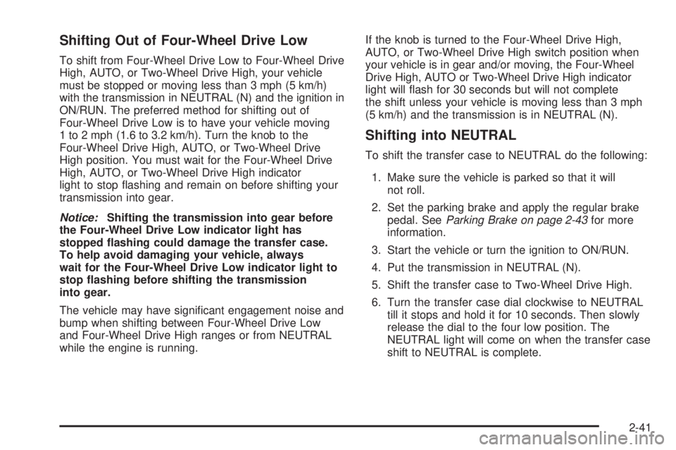GMC YUKON XL 2008 Owners Manual Shifting Out of Four-Wheel Drive Low
To shift from Four-Wheel Drive Low to Four-Wheel Drive
High, AUTO, or Two-Wheel Drive High, your vehicle
must be stopped or moving less than 3 mph (5 km/h)
with th GMC YUKON XL 2008 Owners Manual Shifting Out of Four-Wheel Drive Low
To shift from Four-Wheel Drive Low to Four-Wheel Drive
High, AUTO, or Two-Wheel Drive High, your vehicle
must be stopped or moving less than 3 mph (5 km/h)
with th
