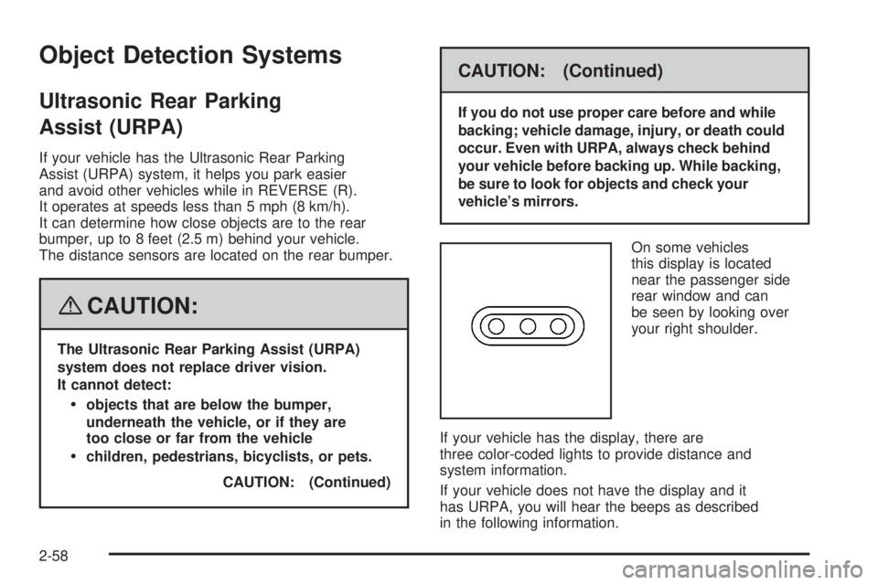 GMC YUKON XL 2008 Owners Manual Object Detection Systems
Ultrasonic Rear Parking
Assist (URPA)
If your vehicle has the Ultrasonic Rear Parking
Assist (URPA) system, it helps you park easier
and avoid other vehicles while in REVERSE GMC YUKON XL 2008 Owners Manual Object Detection Systems
Ultrasonic Rear Parking
Assist (URPA)
If your vehicle has the Ultrasonic Rear Parking
Assist (URPA) system, it helps you park easier
and avoid other vehicles while in REVERSE