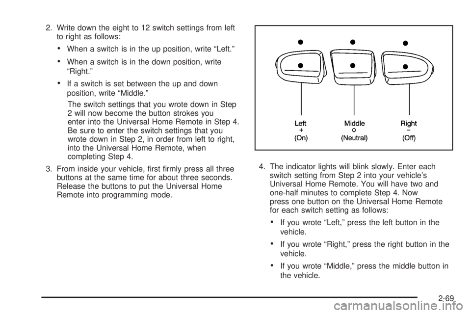 GMC YUKON XL 2008  Owners Manual 2. Write down the eight to 12 switch settings from left
to right as follows:
When a switch is in the up position, write “Left.”
When a switch is in the down position, write
“Right.”
If a switc