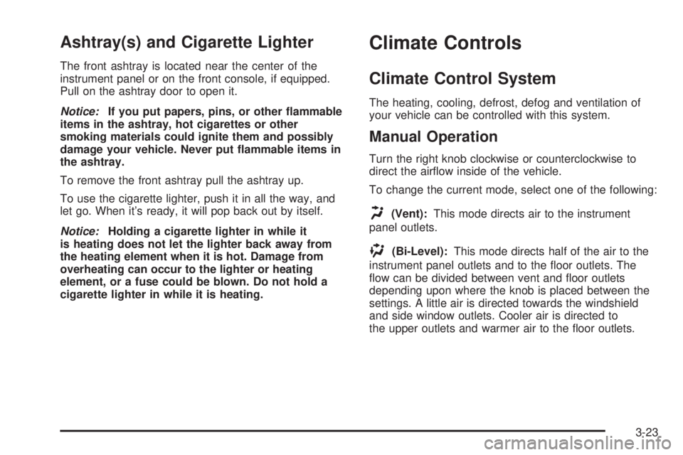 GMC YUKON XL 2008  Owners Manual Ashtray(s) and Cigarette Lighter
The front ashtray is located near the center of the
instrument panel or on the front console, if equipped.
Pull on the ashtray door to open it.
Notice:If you put paper