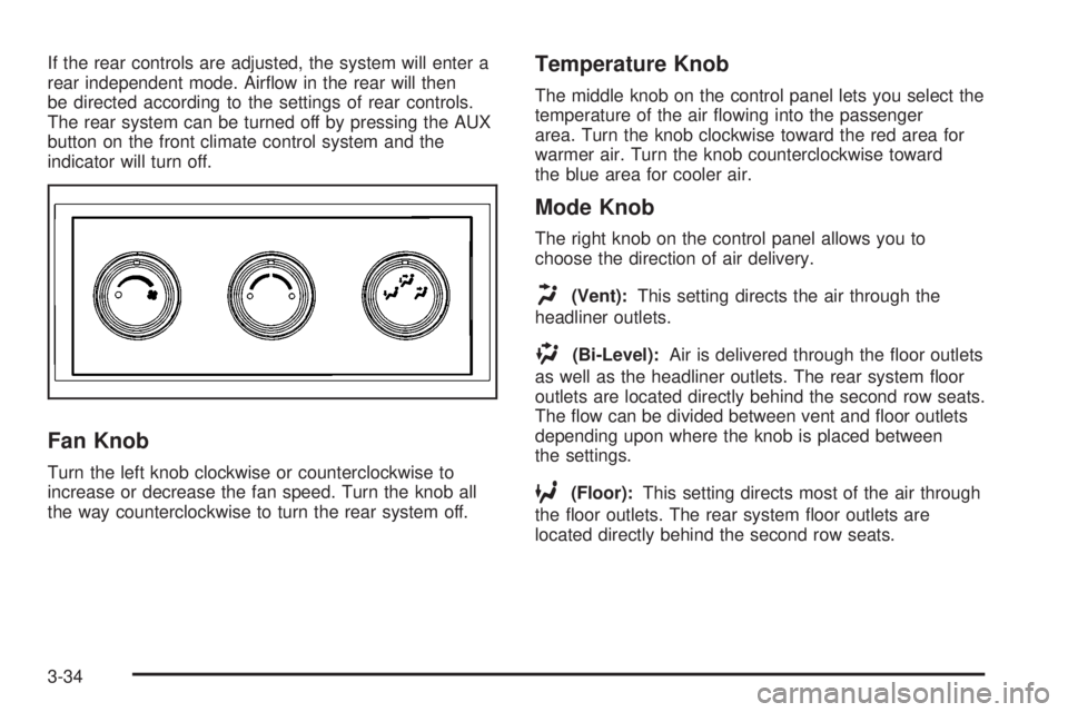 GMC YUKON XL 2008  Owners Manual If the rear controls are adjusted, the system will enter a
rear independent mode. Air�ow in the rear will then
be directed according to the settings of rear controls.
The rear system can be turned off