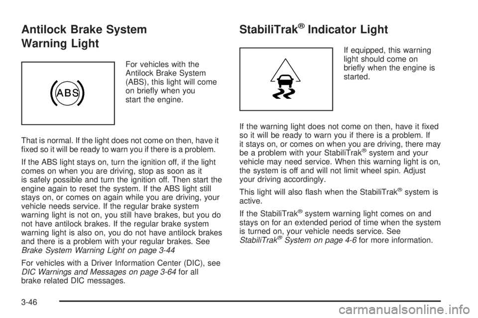 GMC YUKON XL 2008  Owners Manual Antilock Brake System
Warning Light
For vehicles with the
Antilock Brake System
(ABS), this light will come
on brie�y when you
start the engine.
That is normal. If the light does not come on then, hav