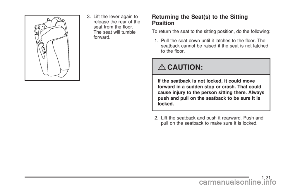 GMC YUKON XL 2008 Owners Manual 3. Lift the lever again to
release the rear of the
seat from the �oor.
The seat will tumble
forward.Returning the Seat(s) to the Sitting
Position
To return the seat to the sitting position, do the fol