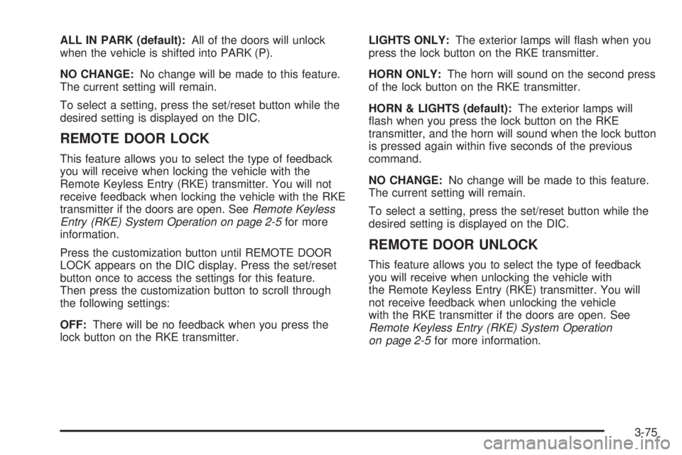 GMC YUKON XL 2008  Owners Manual ALL IN PARK (default):All of the doors will unlock
when the vehicle is shifted into PARK (P).
NO CHANGE:No change will be made to this feature.
The current setting will remain.
To select a setting, pr