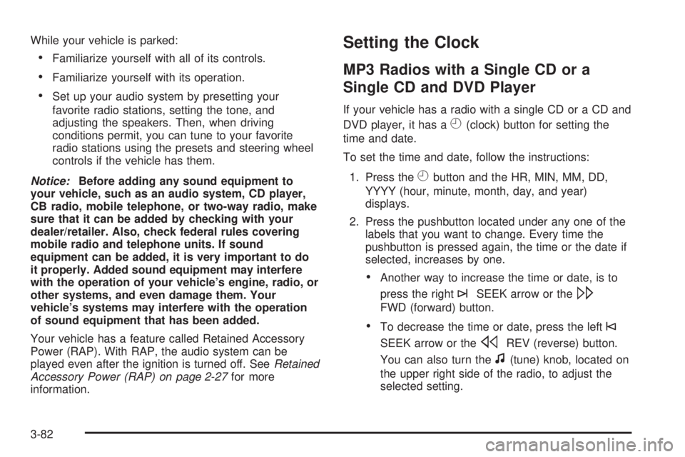 GMC YUKON XL 2008 User Guide While your vehicle is parked:
Familiarize yourself with all of its controls.
Familiarize yourself with its operation.
Set up your audio system by presetting your
favorite radio stations, setting the t