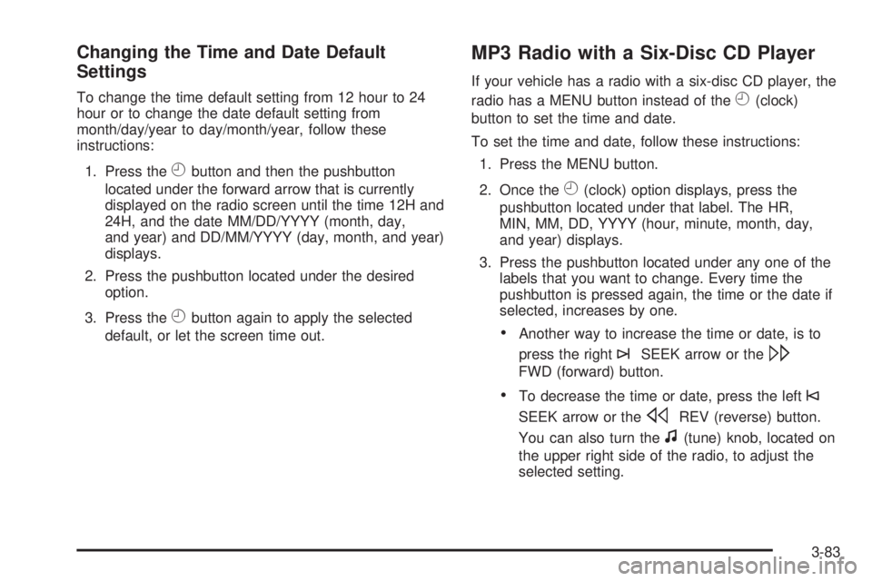 GMC YUKON XL 2008  Owners Manual Changing the Time and Date Default
Settings
To change the time default setting from 12 hour to 24
hour or to change the date default setting from
month/day/year to day/month/year, follow these
instruc