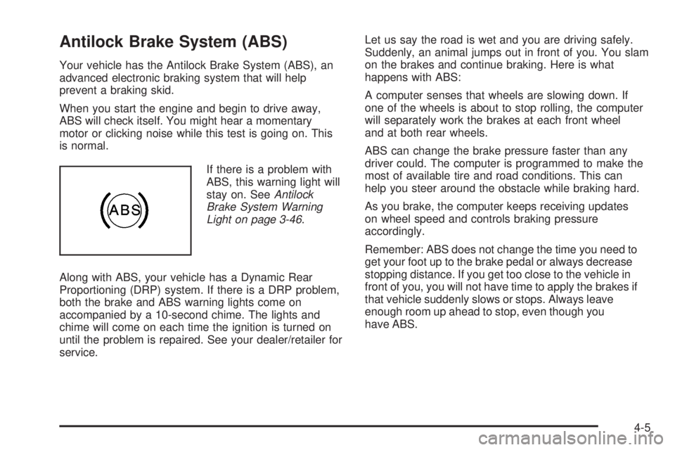 GMC YUKON XL 2008 Owners Manual Antilock Brake System (ABS)
Your vehicle has the Antilock Brake System (ABS), an
advanced electronic braking system that will help
prevent a braking skid.
When you start the engine and begin to drive 