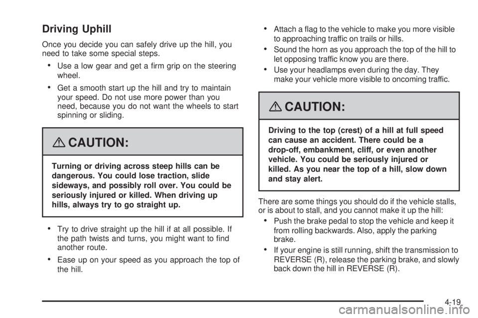 GMC YUKON XL 2008 Owners Guide Driving Uphill
Once you decide you can safely drive up the hill, you
need to take some special steps.
Use a low gear and get a �rm grip on the steering
wheel.
Get a smooth start up the hill and try to