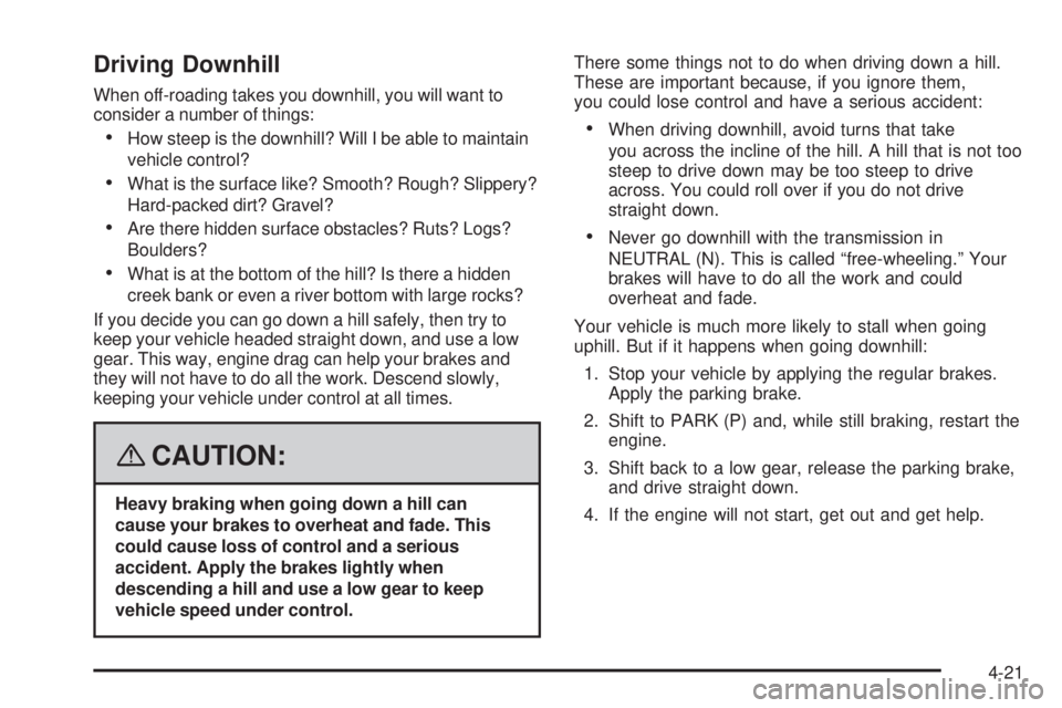 GMC YUKON XL 2008 Owners Guide Driving Downhill
When off-roading takes you downhill, you will want to
consider a number of things:
How steep is the downhill? Will I be able to maintain
vehicle control?
What is the surface like? Smo
